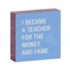Money And Fame Funny Wood Quote Sign For Teacher, 4x4 2 Money And Fame Funny Wood Quote Sign For Teacher, 4x4 -Home Improvement Store Funny Wood Quote Sign for Teacher 115883 01